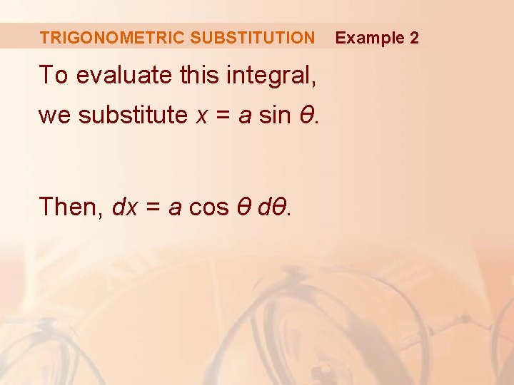 TRIGONOMETRIC SUBSTITUTION To evaluate this integral, we substitute x = a sin θ. Then,