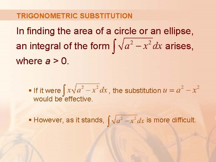 TRIGONOMETRIC SUBSTITUTION In finding the area of a circle or an ellipse, an integral