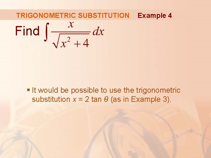 TRIGONOMETRIC SUBSTITUTION Example 4 Find § It would be possible to use the trigonometric