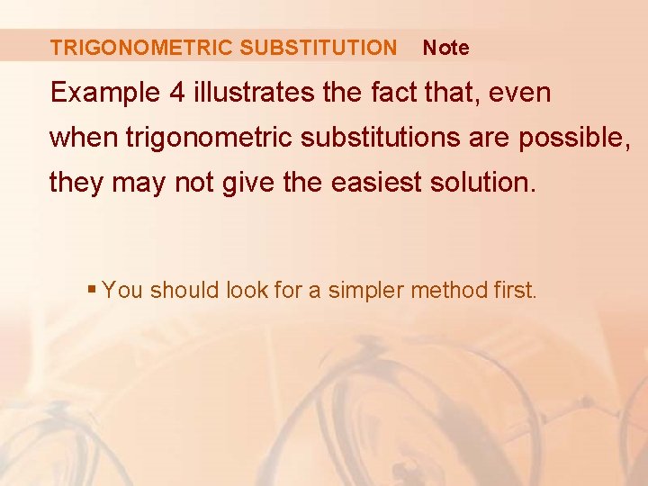 TRIGONOMETRIC SUBSTITUTION Note Example 4 illustrates the fact that, even when trigonometric substitutions are
