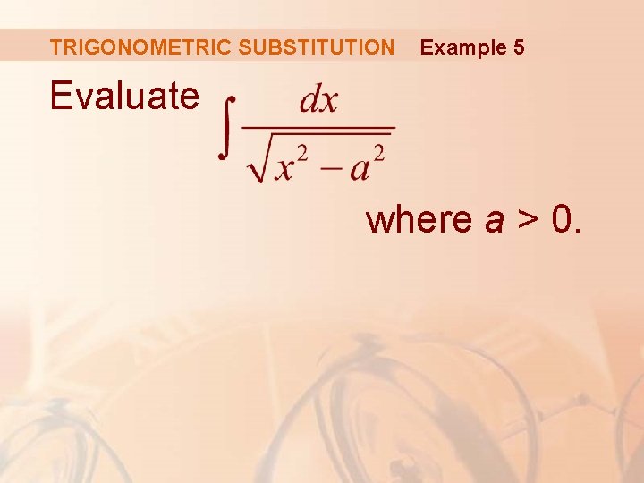 TRIGONOMETRIC SUBSTITUTION Example 5 Evaluate where a > 0. 