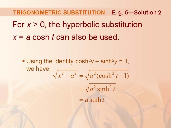 TRIGONOMETRIC SUBSTITUTION E. g. 5—Solution 2 For x > 0, the hyperbolic substitution x