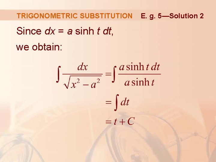 TRIGONOMETRIC SUBSTITUTION Since dx = a sinh t dt, we obtain: E. g. 5—Solution