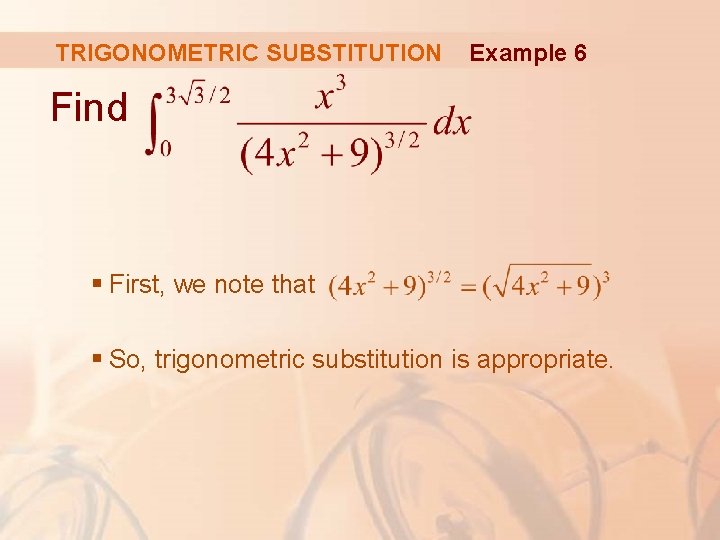 TRIGONOMETRIC SUBSTITUTION Example 6 Find § First, we note that § So, trigonometric substitution