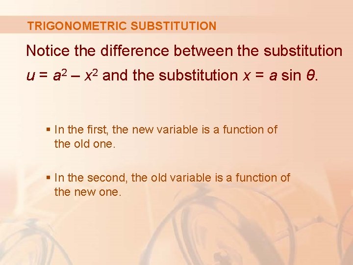 TRIGONOMETRIC SUBSTITUTION Notice the difference between the substitution u = a 2 – x
