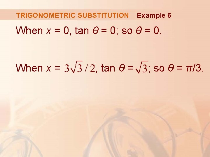 TRIGONOMETRIC SUBSTITUTION Example 6 When x = 0, tan θ = 0; so θ