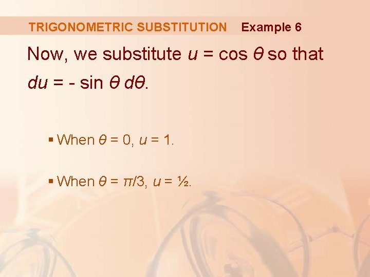 TRIGONOMETRIC SUBSTITUTION Example 6 Now, we substitute u = cos θ so that du