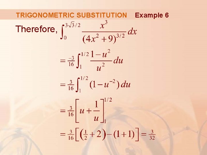 TRIGONOMETRIC SUBSTITUTION Therefore, Example 6 
