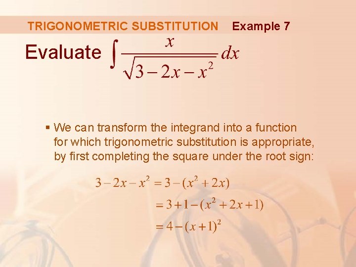 TRIGONOMETRIC SUBSTITUTION Example 7 Evaluate § We can transform the integrand into a function