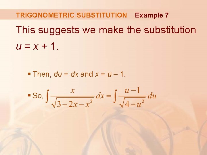 TRIGONOMETRIC SUBSTITUTION Example 7 This suggests we make the substitution u = x +