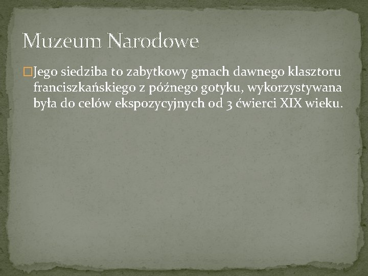 Muzeum Narodowe �Jego siedziba to zabytkowy gmach dawnego klasztoru franciszkańskiego z późnego gotyku, wykorzystywana