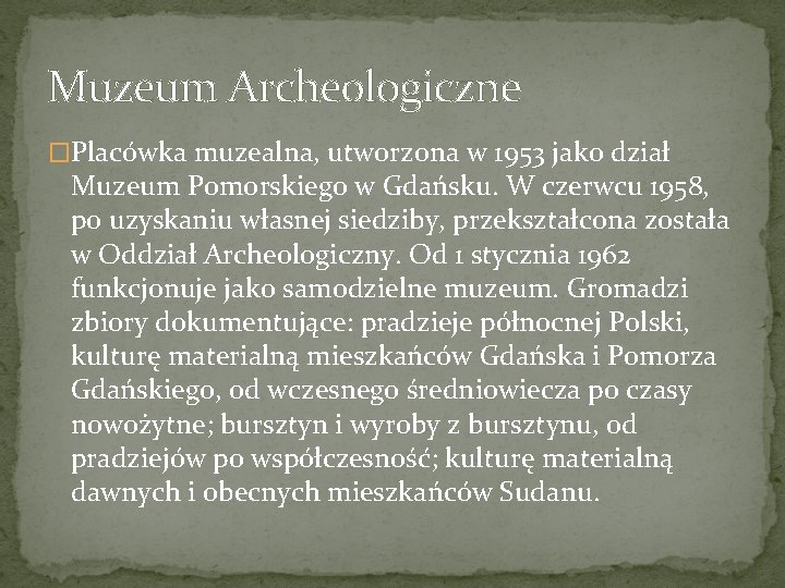 Muzeum Archeologiczne �Placówka muzealna, utworzona w 1953 jako dział Muzeum Pomorskiego w Gdańsku. W