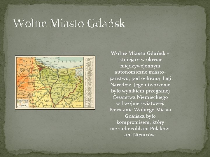 Wolne Miasto Gdańsk – istniejące w okresie międzywojennym autonomiczne miastopaństwo, pod ochroną Ligi Narodów.