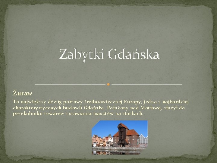 Zabytki Gdańska Żuraw To największy dźwig portowy średniowiecznej Europy, jedna z najbardziej charakterystycznych budowli Zabytki Gdańska Żuraw To największy dźwig portowy średniowiecznej Europy, jedna z najbardziej charakterystycznych budowli