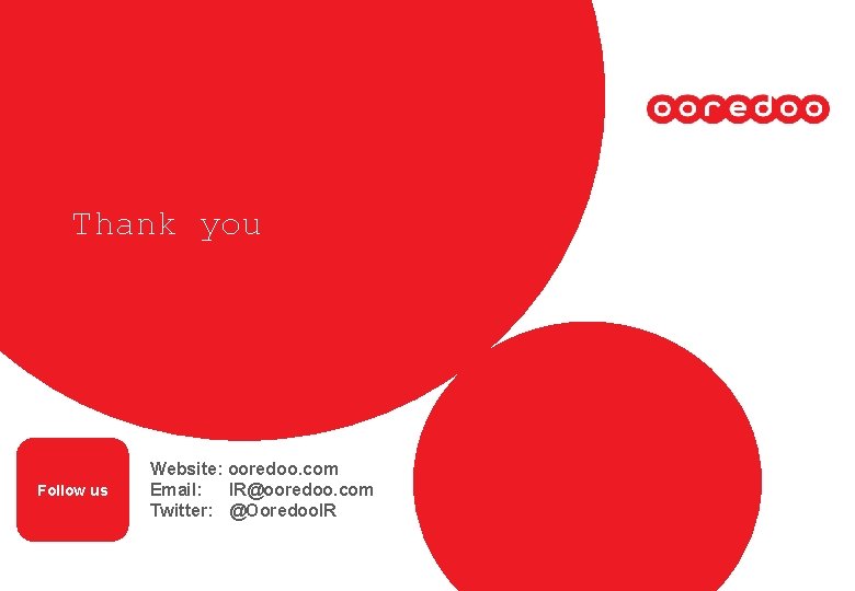Thank you Follow us Website: ooredoo. com Email: IR@ooredoo. com Twitter: @Ooredoo. IR 