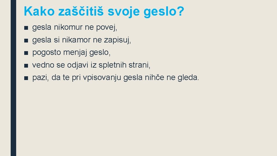 Kako zaščitiš svoje geslo? ■ gesla nikomur ne povej, ■ gesla si nikamor ne