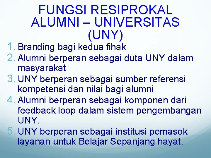 FUNGSI RESIPROKAL ALUMNI – UNIVERSITAS (UNY) 1. Branding bagi kedua fihak 2. Alumni berperan