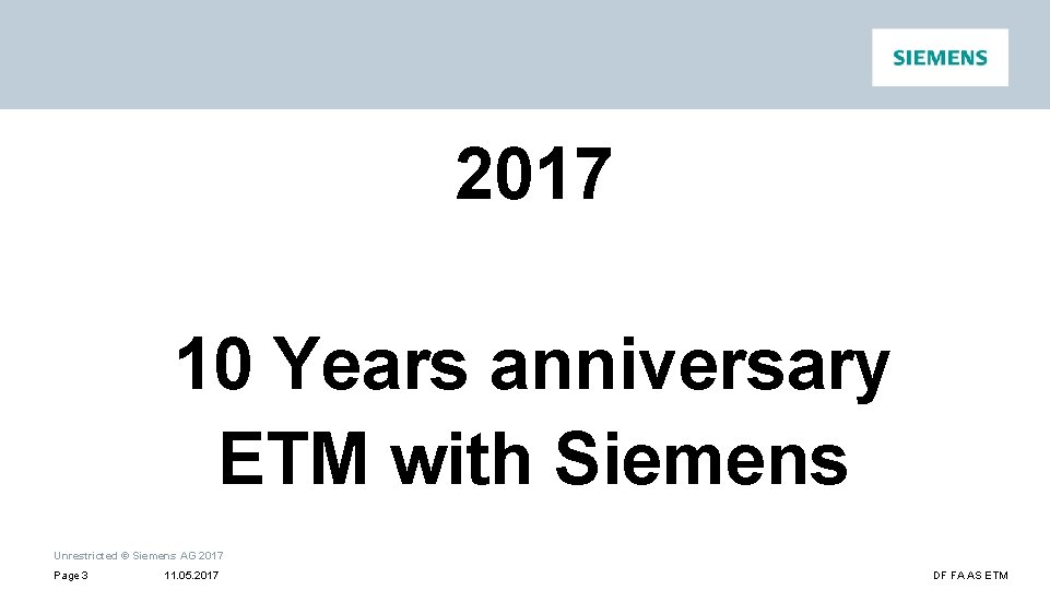 2017 10 Years anniversary ETM with Siemens Unrestricted © Siemens AG 2017 Page 3