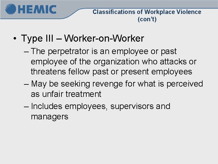 Classifications of Workplace Violence (con’t) • Type III – Worker-on-Worker – The perpetrator is Classifications of Workplace Violence (con’t) • Type III – Worker-on-Worker – The perpetrator is