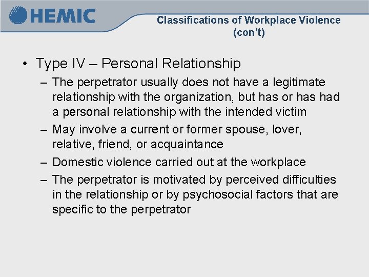 Classifications of Workplace Violence (con’t) • Type IV – Personal Relationship – The perpetrator Classifications of Workplace Violence (con’t) • Type IV – Personal Relationship – The perpetrator
