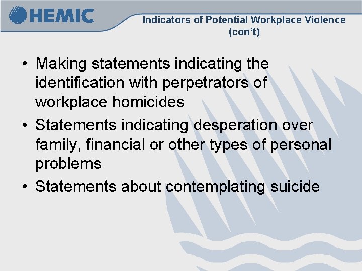 Indicators of Potential Workplace Violence (con’t) • Making statements indicating the identification with perpetrators Indicators of Potential Workplace Violence (con’t) • Making statements indicating the identification with perpetrators