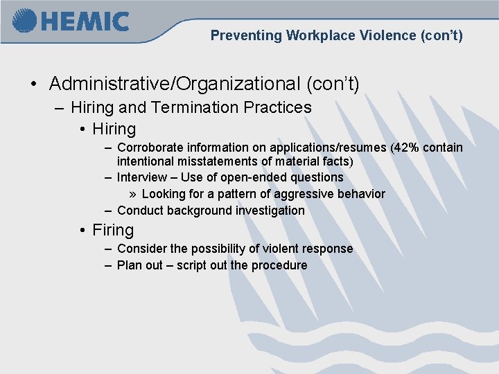 Preventing Workplace Violence (con’t) • Administrative/Organizational (con’t) – Hiring and Termination Practices • Hiring Preventing Workplace Violence (con’t) • Administrative/Organizational (con’t) – Hiring and Termination Practices • Hiring