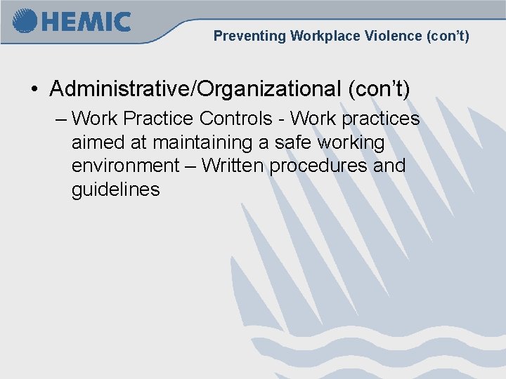 Preventing Workplace Violence (con’t) • Administrative/Organizational (con’t) – Work Practice Controls - Work practices Preventing Workplace Violence (con’t) • Administrative/Organizational (con’t) – Work Practice Controls - Work practices