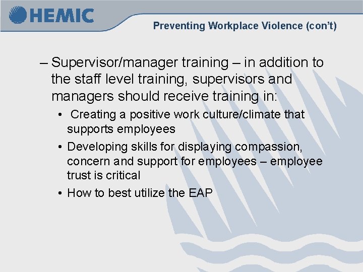 Preventing Workplace Violence (con’t) – Supervisor/manager training – in addition to the staff level Preventing Workplace Violence (con’t) – Supervisor/manager training – in addition to the staff level