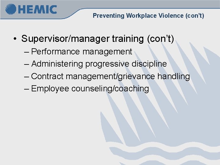 Preventing Workplace Violence (con’t) • Supervisor/manager training (con’t) – Performance management – Administering progressive Preventing Workplace Violence (con’t) • Supervisor/manager training (con’t) – Performance management – Administering progressive