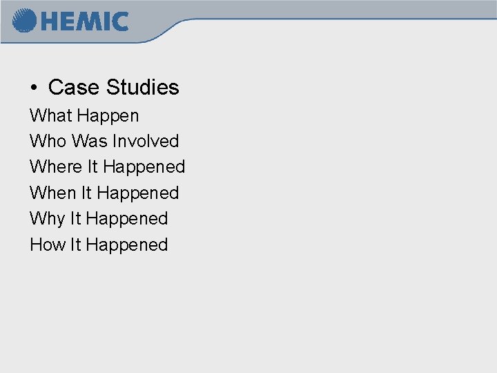 • Case Studies What Happen Who Was Involved Where It Happened When It • Case Studies What Happen Who Was Involved Where It Happened When It