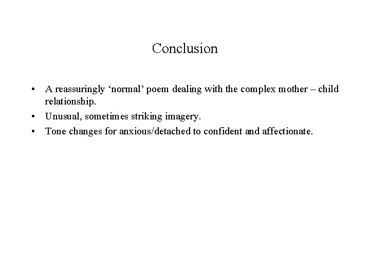 Conclusion • A reassuringly ‘normal’ poem dealing with the complex mother – child relationship.