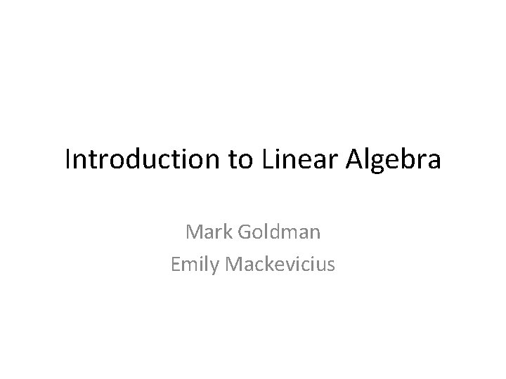 Introduction to Linear Algebra Mark Goldman Emily Mackevicius 