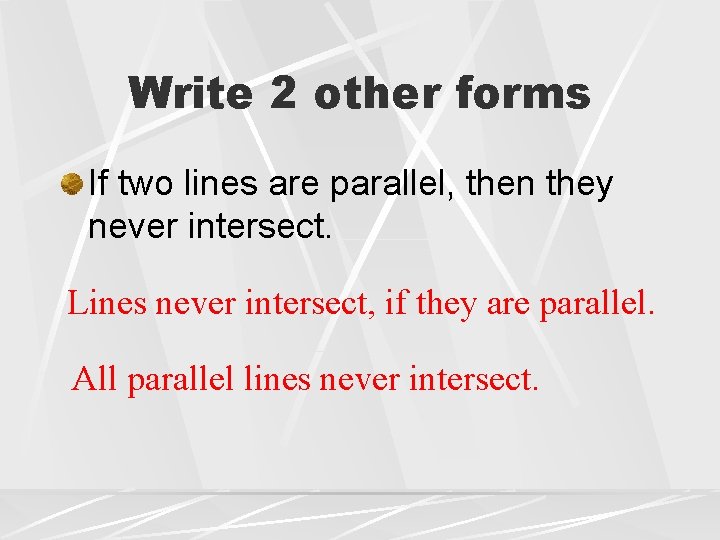 Write 2 other forms If two lines are parallel, then they never intersect. Lines