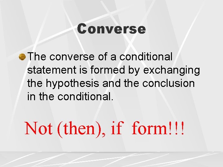 Converse The converse of a conditional statement is formed by exchanging the hypothesis and