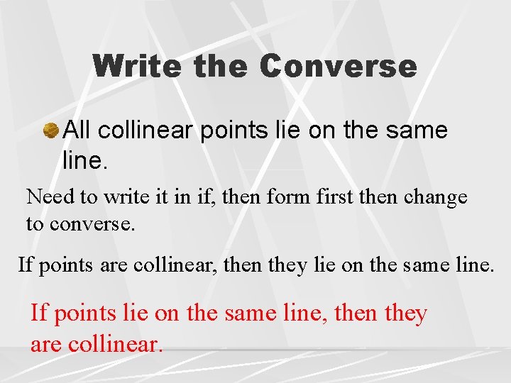 Write the Converse All collinear points lie on the same line. Need to write