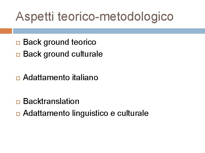 Aspetti teorico-metodologico Back ground teorico Back ground culturale Adattamento italiano Backtranslation Adattamento linguistico e