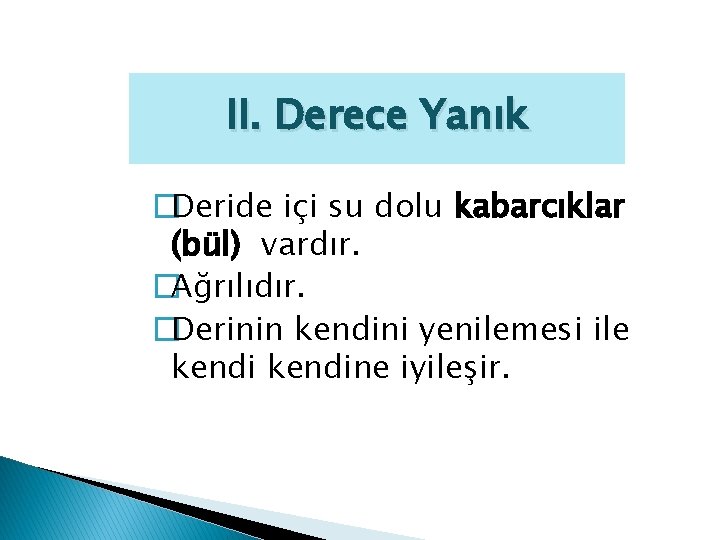 II. Derece Yanık �Deride içi su dolu kabarcıklar (bül) vardır. �Ağrılıdır. �Derinin kendini yenilemesi