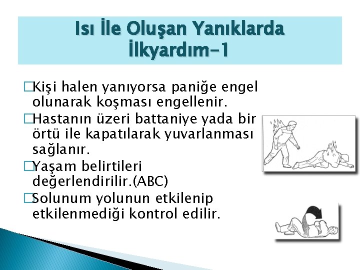 Isı İle Oluşan Yanıklarda İlkyardım-1 �Kişi halen yanıyorsa paniğe engel olunarak koşması engellenir. �Hastanın