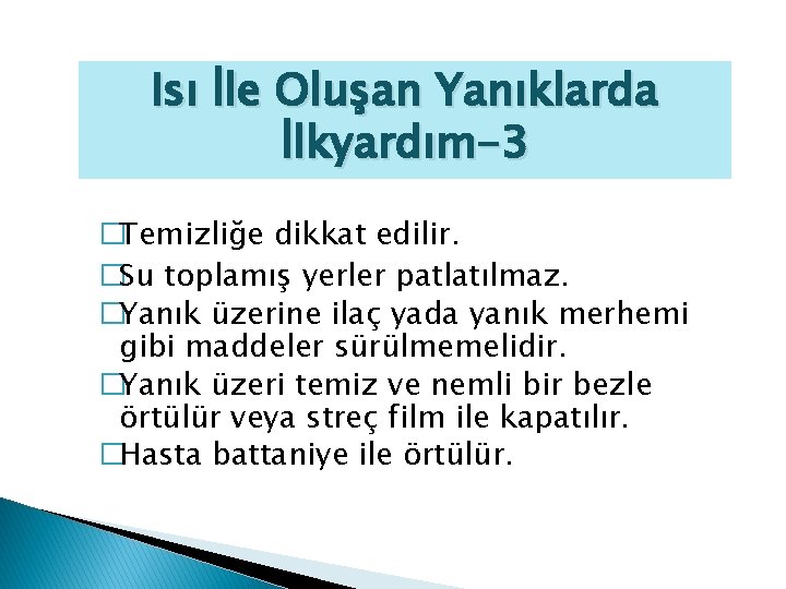 Isı İle Oluşan Yanıklarda İlkyardım-3 �Temizliğe dikkat edilir. �Su toplamış yerler patlatılmaz. �Yanık üzerine