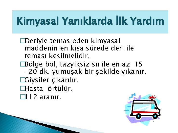 Kimyasal Yanıklarda İlk Yardım �Deriyle temas eden kimyasal maddenin en kısa sürede deri ile