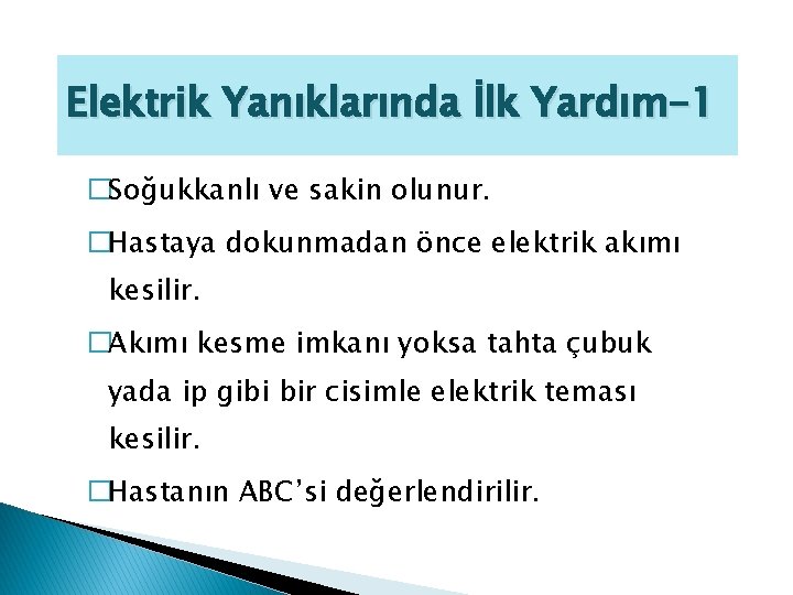 Elektrik Yanıklarında İlk Yardım-1 �Soğukkanlı ve sakin olunur. �Hastaya dokunmadan önce elektrik akımı kesilir.