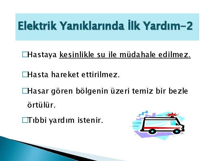Elektrik Yanıklarında İlk Yardım-2 �Hastaya kesinlikle su ile müdahale edilmez. �Hasta hareket ettirilmez. �Hasar