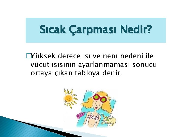 Sıcak Çarpması Nedir? �Yüksek derece ısı ve nem nedeni ile vücut ısısının ayarlanmaması sonucu