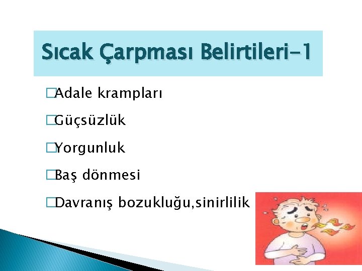 Sıcak Çarpması Belirtileri-1 �Adale krampları �Güçsüzlük �Yorgunluk �Baş dönmesi �Davranış bozukluğu, sinirlilik 