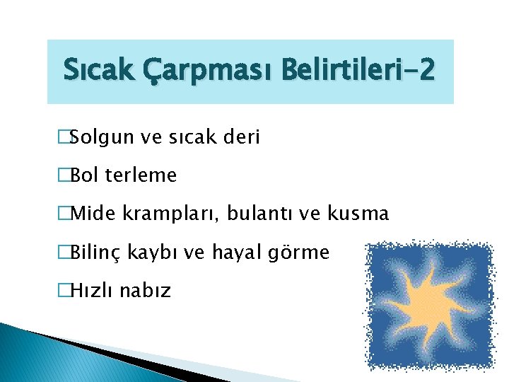 Sıcak Çarpması Belirtileri-2 �Solgun ve sıcak deri �Bol terleme �Mide krampları, bulantı ve kusma