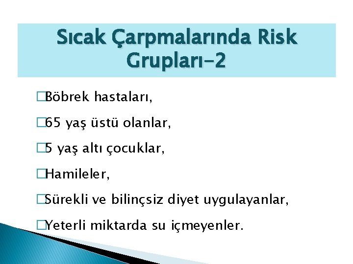 Sıcak Çarpmalarında Risk Grupları-2 �Böbrek hastaları, � 65 yaş üstü olanlar, � 5 yaş