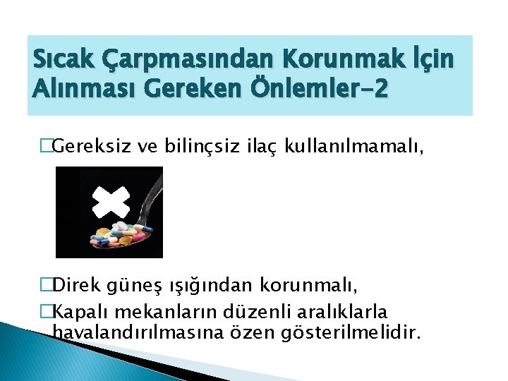 Sıcak Çarpmasından Korunmak İçin Alınması Gereken Önlemler-2 �Gereksiz ve bilinçsiz ilaç kullanılmamalı, �Direk güneş
