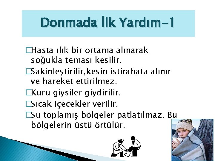 Donmada İlk Yardım-1 �Hasta ılık bir ortama alınarak soğukla teması kesilir. �Sakinleştirilir, kesin istirahata
