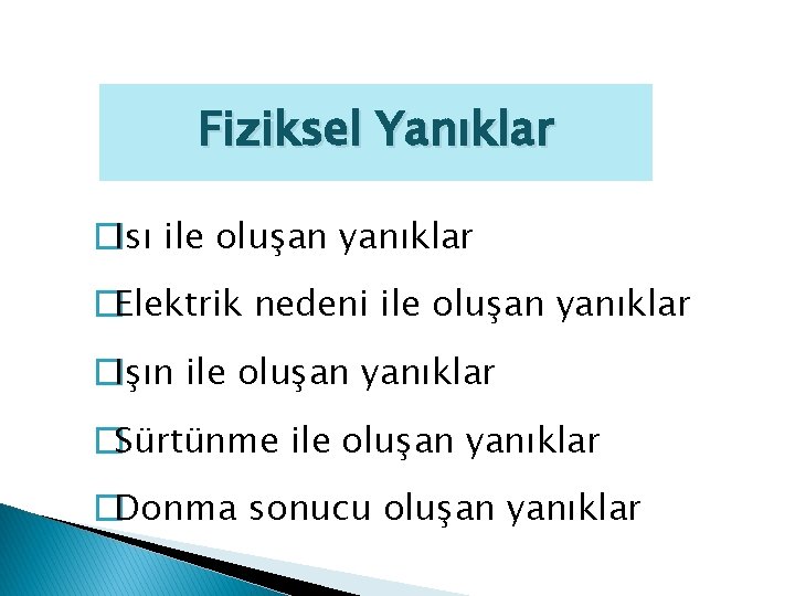 Fiziksel Yanıklar �Isı ile oluşan yanıklar �Elektrik nedeni ile oluşan yanıklar �Işın ile oluşan
