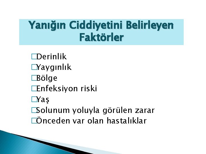 Yanığın Ciddiyetini Belirleyen Faktörler �Derinlik �Yaygınlık �Bölge �Enfeksiyon riski �Yaş �Solunum yoluyla görülen zarar